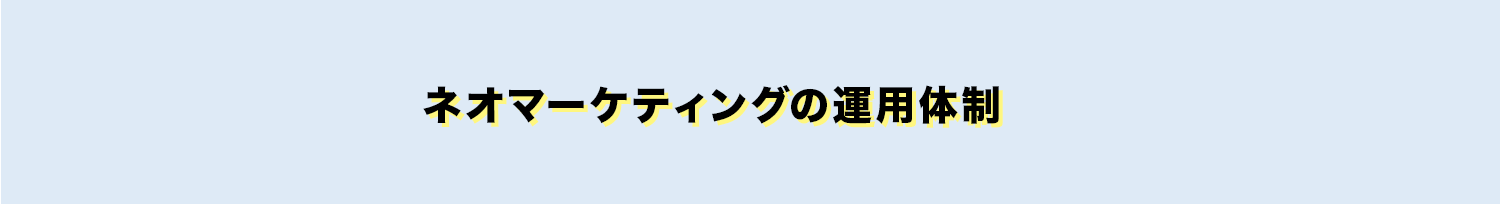 ネオマーケティングの運用体制